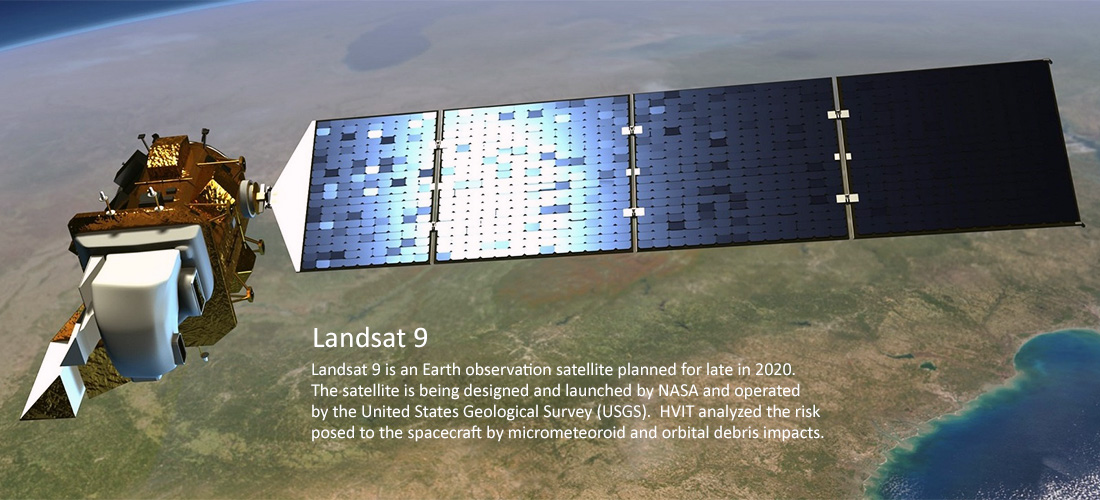 Landsat 9 (pictured) is an Earth observation satellite planned for late in 2020.  The satellite is being designed and launched by NASA and operated by the United States Geological Survey (USGS).  HVIT analyzed the risk posed to the spacecraft by micrometeoroid and orbital debris impacts.